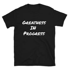 Load image into Gallery viewer, Greatness in Progress T-Shirt